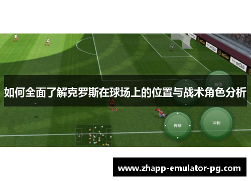 如何全面了解克罗斯在球场上的位置与战术角色分析