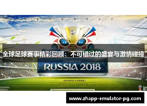 全球足球赛事精彩回顾：不可错过的盛宴与激情碰撞