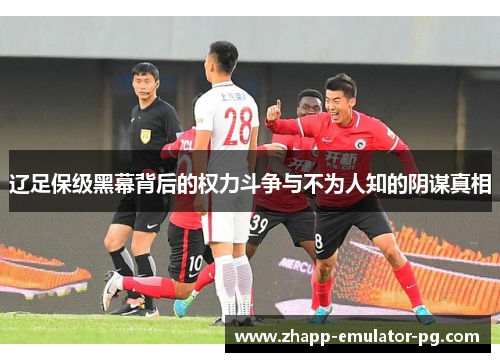 辽足保级黑幕背后的权力斗争与不为人知的阴谋真相