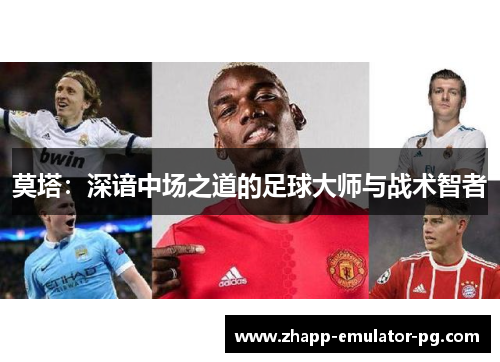 莫塔：深谙中场之道的足球大师与战术智者