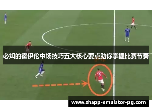 必知的霍伊伦中场技巧五大核心要点助你掌握比赛节奏